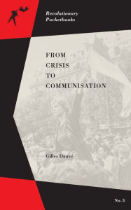 Title: From Crisis to Communisation, Author: Gilles Dauve