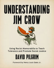 Title: Understanding Jim Crow: Using Racist Memorabilia to Teach Tolerance and Promote Social Justice, Author: David Pilgrim