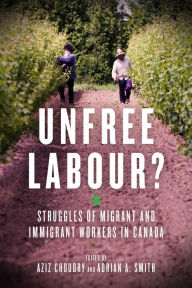 Title: Unfree Labour?: Struggles of Migrant and Immigrant Workers in Canada, Author: Aziz Choudry