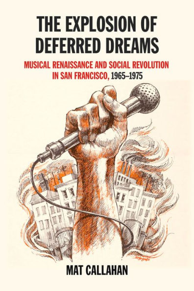 Explosion of Deferred Dreams: Musical Renaissance and Social Revolution in San Francisco, 1965-1975