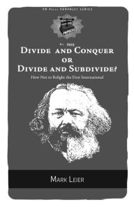 Title: Divide and Conquer or Divide and Subdivide?: How Not to Refight the First International, Author: Mark Leier