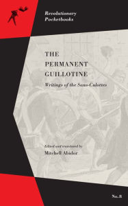 Title: The Permanent Guillotine: Writings of the Sans-Culottes, Author: Mitchell Abidor