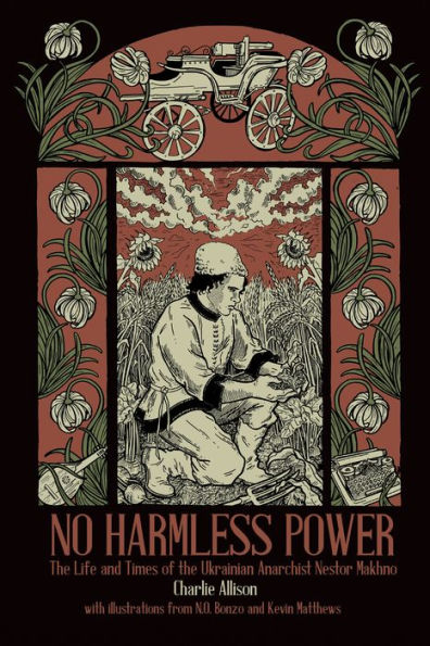 No Harmless Power: the Life and Times of Ukrainian Anarchist Nestor Makhno