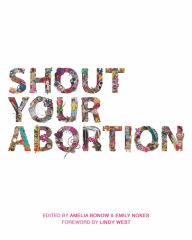 Title: Shout Your Abortion, Author: Amelia Bonow