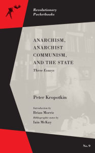 Title: Anarchism, Anarchist Communism, and The State: Three Essays, Author: Peter Kropotkin