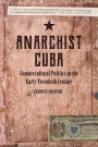 Anarchist Cuba: Countercultural Politics in the Early Twentieth Century