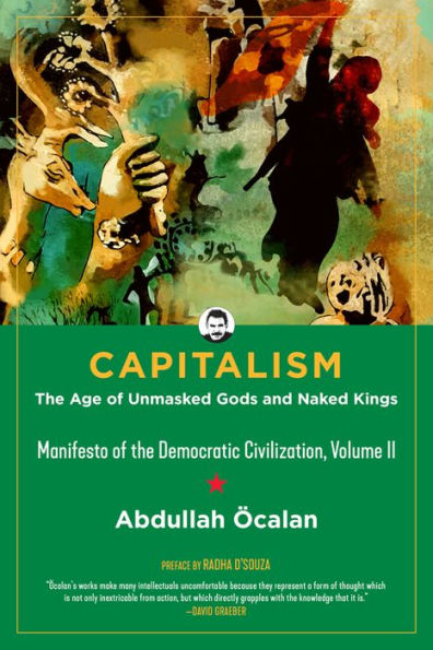 Capitalism: The Age of Unmasked Gods and Naked Kings (Manifesto of the Democratic Civilization, Volume II)