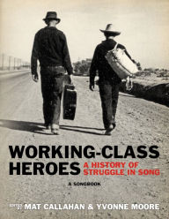 Title: Working-Class Heroes: A History of Struggle in Song: A Songbook, Author: Mat Callahan