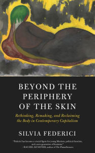 Audio textbooks download Beyond the Periphery of the Skin: Rethinking, Remaking, and Reclaiming the Body in Contemporary Capitalism (English literature) by Silvia Federici 9781629637068 CHM