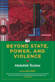 Kindle ebook collection download Beyond State, Power, and Violence CHM ePub PDB by Abdullah Ocalan, Andrej Grubacic, International Initiative "Freedom for Abdullah Ocalan-Peace in Kurdistan"