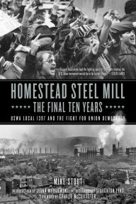 Free audio book downloads ipod Homestead Steel Mill-the Final Ten Years: USWA Local 1397 and the Fight for Union Democracy iBook RTF 9781629637914 (English literature) by Mike Stout, Staughton Lynd, JoAnn Wypijewski