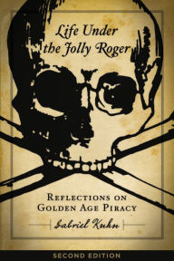 Title: Life Under the Jolly Roger: Reflections on Golden Age Piracy, Author: Gabriel Kuhn