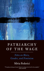 Free books online download ipad Patriarchy of the Wage: Notes on Marx, Gender, and Feminism FB2 CHM RTF (English Edition) 9781629637990