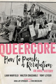 Title: Queercore: How to Punk a Revolution: An Oral History, Author: Liam Warfield