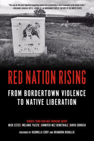 Title: Red Nation Rising: From Bordertown Violence to Native Liberation, Author: Nick Estes