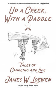 Free books to download to mp3 players Up a Creek, with a Paddle: Tales of Canoeing and Life RTF DJVU by James W. Loewen 9781629638430 (English Edition)
