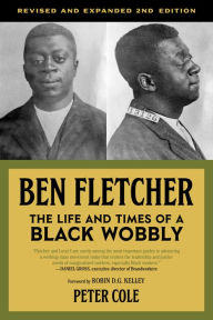 Title: Ben Fletcher: The Life and Times of a Black Wobbly, Author: Peter Cole