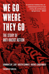 Scribd ebook downloader We Go Where They Go: The Story of Anti-Racist Action by Kristin Schwartz, Michael Staudenmaier, Shannon Clay, Lady, Gord Hill, Kristin Schwartz, Michael Staudenmaier, Shannon Clay, Lady, Gord Hill (English Edition)