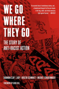 Public domain free ebooks download We Go Where They Go: The Story of Anti-Racist Action (English Edition) by Kristin Schwartz, Michael Staudenmaier, Shannon Clay, Lady, Gord Hill, Kristin Schwartz, Michael Staudenmaier, Shannon Clay, Lady, Gord Hill