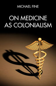 Title: On Medicine as Colonialism, Author: Michael Fine