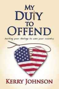 Title: My Duty to Offend: Hurting Your Feelings to Save Your Country, Author: Kerry Johnson