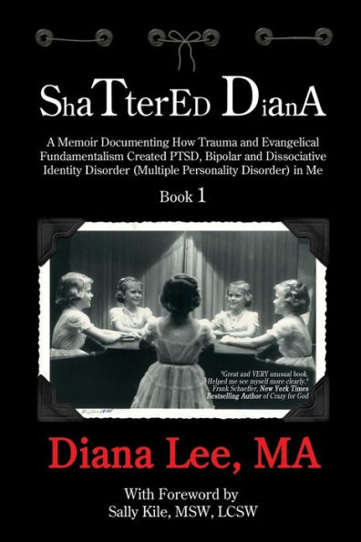 Shattered Diana: A Memoir Documenting How Trauma and Evangelical Fundamentalism Created PTSD, Bipolar, Dissociative Disorder (Multiple Personality Disorder) in Me