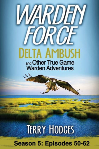 Warden Force: Delta Ambush and Other True Game Adventures: Episodes 50-62