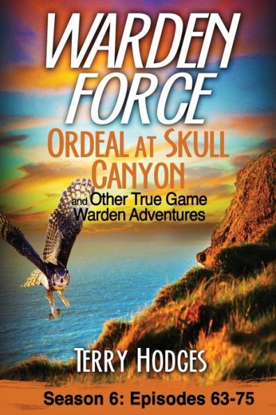 Warden Force: Ordeal at Skull Canyon and Other True Game Adventures: Episodes 63-75