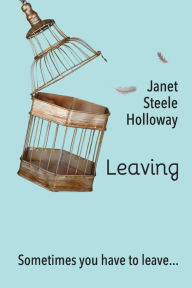 Title: Leaving: Sometimes You Have to Leave, Author: Janet S. Holloway