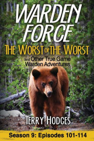 Title: Warden Force: The Worst of the Worst and Other True Game Warden Adventures: Episodes 101-114, Author: Terry Hodges
