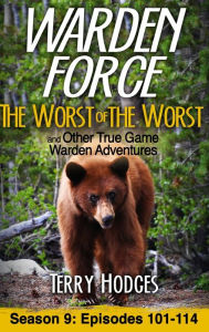 Title: Warden Force: The Worst of the Worst and Other True Game Warden Adventures: Episodes 101-114, Author: Terry Hodges