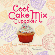 Title: Cool Cake Mix Cupcakes: Fun & Easy Baking Recipes for Kids!: Fun & Easy Baking Recipes for Kids!, Author: Alex Kuskowski