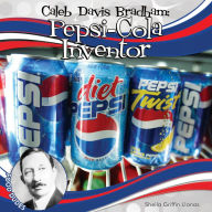 Title: Caleb Davis Bradham: Pepsi-Cola Inventor, Author: Sheila Griffin Llanas