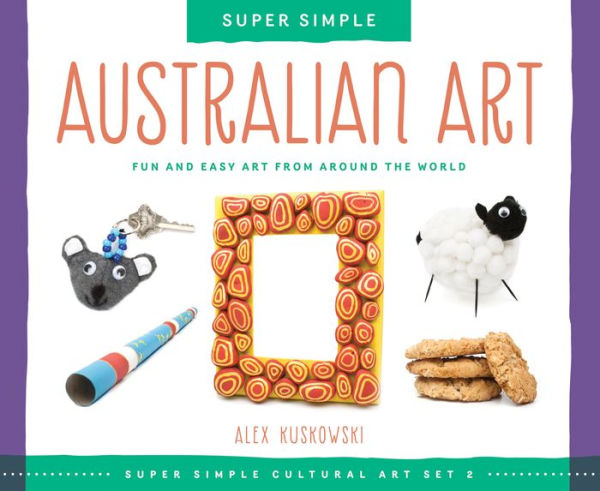 Super Simple Australian Art: Fun and Easy Art from Around the World: Fun and Easy Art from Around the World