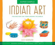 Title: Super Simple Indian Art: Fun and Easy Art from Around the World: Fun and Easy Art from Around the World, Author: Alex Kuskowski