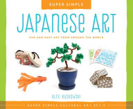 Title: Super Simple Japanese Art: Fun and Easy Art from Around the World: Fun and Easy Art from Around the World, Author: Alex Kuskowski
