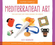 Title: Super Simple Mediterranean Art: Fun and Easy Art from Around the World: Fun and Easy Art from Around the World, Author: Alex Kuskowski