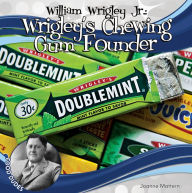 Title: William Wrigley Jr.: Wrigley's Chewing Gum Founder, Author: Joanne Mattern