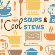 Title: Cool Soups & Stews: Easy & Fun Comfort Food, Author: Alex Kuskowski