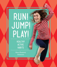 Title: Run! Jump! Play!: : Healthy Active Habits, Author: Mary Elizabeth Salzmann