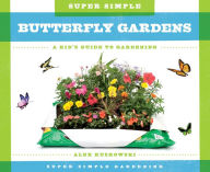 Title: Super Simple Butterfly Gardens: A Kid's Guide to Gardening, Author: Alex Kuskowski