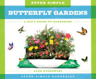 Title: Super Simple Butterfly Gardens: : A Kid's Guide to Gardening, Author: Alex Kuskowski