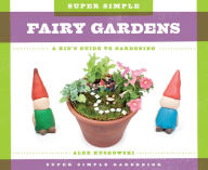 Title: Super Simple Fairy Gardens: A Kid's Guide to Gardening, Author: Alex Kuskowski
