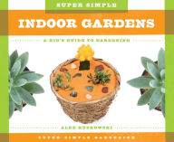 Title: Super Simple Indoor Gardens: A Kid's Guide to Gardening, Author: Alex Kuskowski