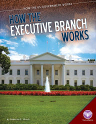 Title: How the Executive Branch Works, Author: Rebecca E. Hirsch