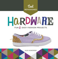 Title: Cool Refashioned Hardware: Fun & Easy Fashion Projects, Author: Alex Kuskowski