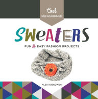 Title: Cool Refashioned Sweaters: Fun & Easy Fashion Projects (PagePerfect NOOK Book), Author: Alex Kuskowski