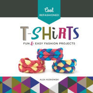 Title: Cool Refashioned T-shirts: Fun & Easy Fashion Projects, Author: Alex Kuskowski