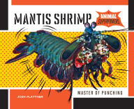 Title: Mantis Shrimp: Master of Punching, Author: Josh Plattner