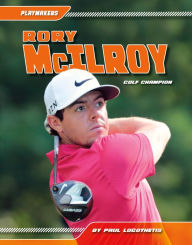 Title: Rory McIlroy: Golf Champion, Author: Paul Logothetis